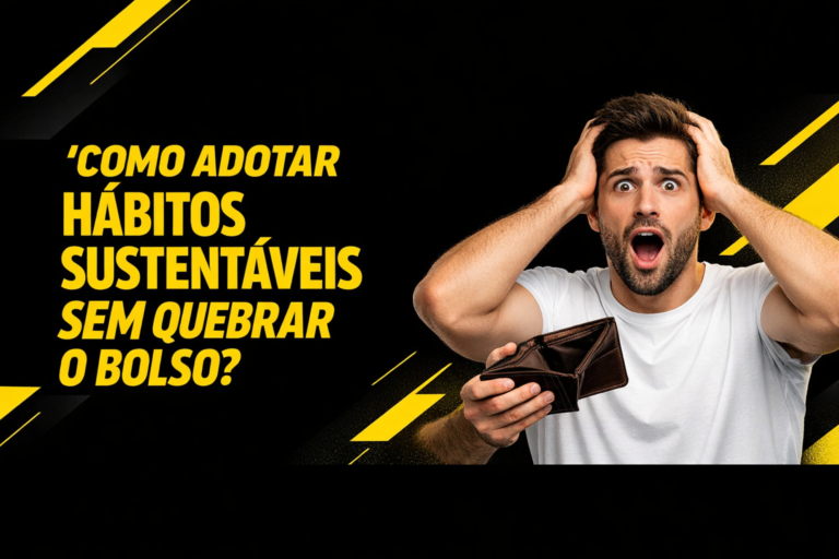 Leia mais sobre o artigo Hábitos Sustentáveis Baratos: 15 Dicas Que Economizam