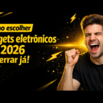 Como escolher gadgets eletrônicos em 2026 sem errar já!