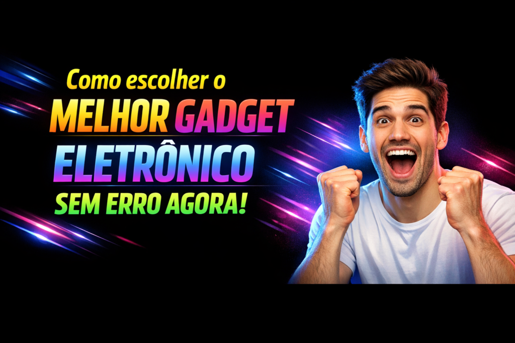 Leia mais sobre o artigo Como escolher o melhor gadget eletrônico sem erro agora
